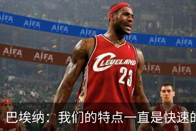 巴埃纳：我们的特点一直是快速的传控配合，也正在找回比赛节奏