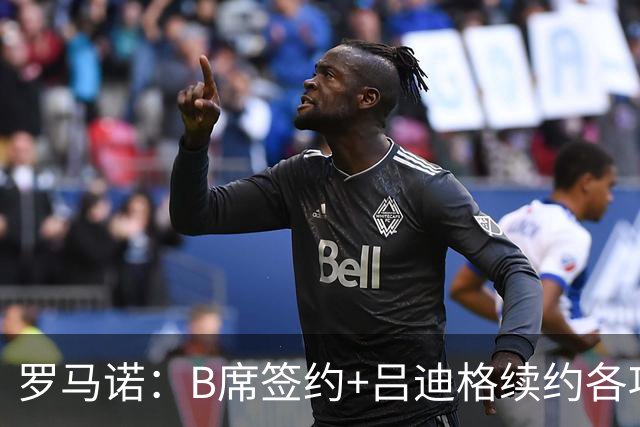 罗马诺：B席签约+吕迪格续约各项手续已达成，本周二将放出官宣